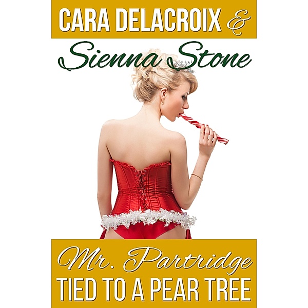 Mr. Partridge Tied to a Pear Tree (Naughty Boys of Christmas, #1) / Naughty Boys of Christmas, Cara Delacroix, Sienna Stone
