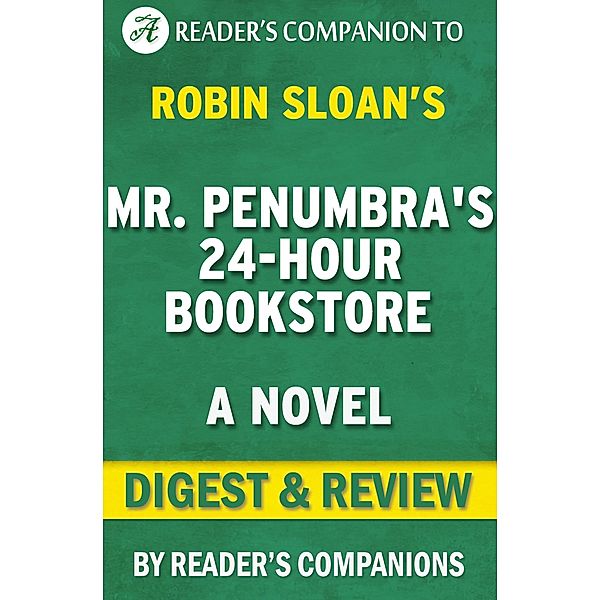 Mr. Penumbra's 24 Hour Bookstore: A Novel By Robin Sloan | Digest & Review, Reader's Companions