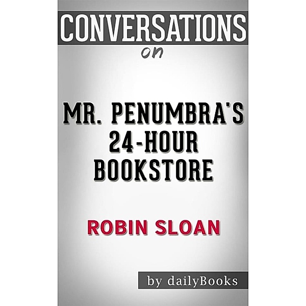 Mr. Penumbra's 24-Hour Bookstore: by Robin Sloan | Conversation Starters​​​​​​​, Dailybooks