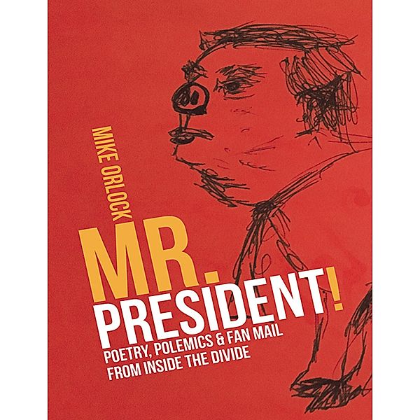 Mr. President!: Poetry, Polemics & Fan Mail from Inside the Divide, Mike Orlock