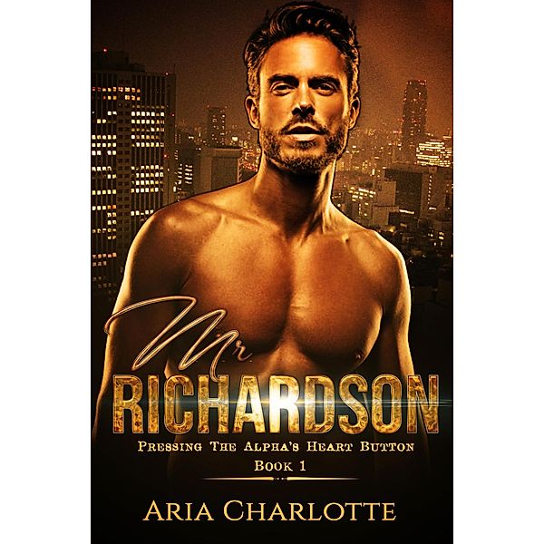 Mr. Richardson (Pressing The Alpha's Heart Button, #1) / Pressing The Alpha's Heart Button, Aria Charlotte