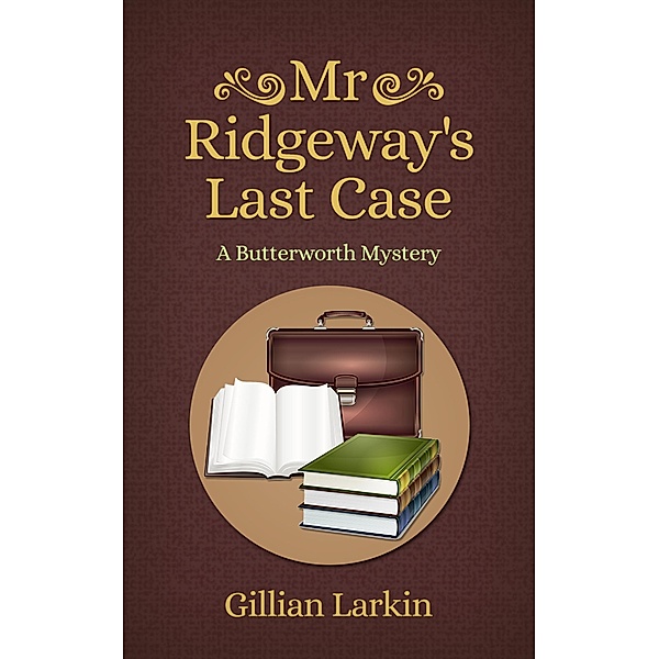 Mr Ridgeway's Last Case (Butterworth Cozy Mystery, #5) / Butterworth Cozy Mystery, Gillian Larkin