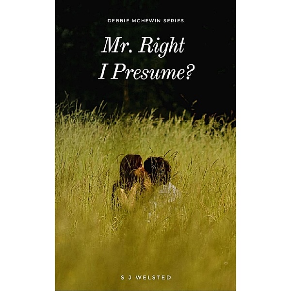Mr Right I Presume? (Adventures of Debbie McHewin, #1) / Adventures of Debbie McHewin, Sj Welsted