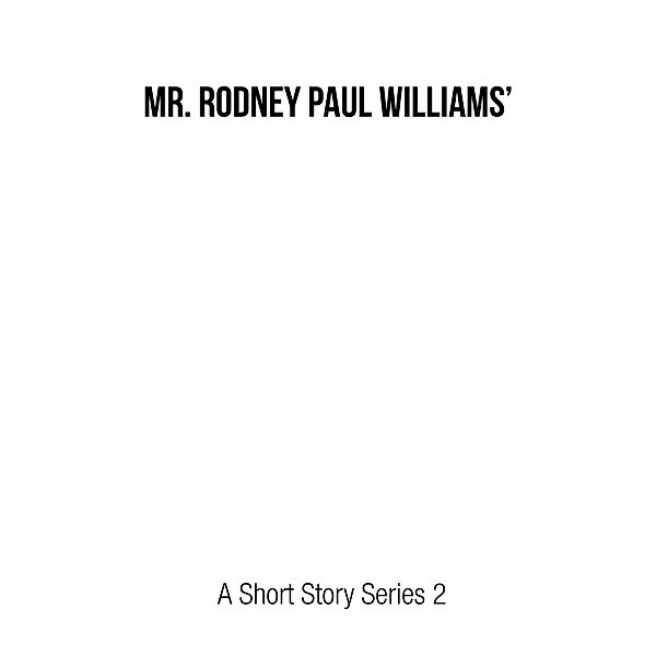 Mr. Rodney Paul Williams' a Short Story Series 2, Rodney Paul Williams