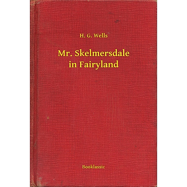 Mr. Skelmersdale in Fairyland, H. G. Wells