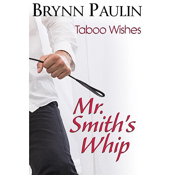 Mr. Smith's Whip (Taboo Wishes, #4) / Taboo Wishes, Brynn Paulin