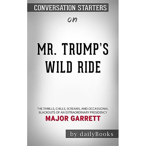 Mr. Trump's Wild Ride: The Thrills, Chills, Screams, and Occasional Blackouts of an Extraordinary Presidency​​​​​​​ by Major Garrett​​​​​​​ | Conversation Starters, dailyBooks