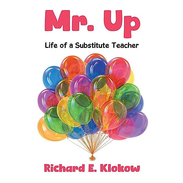 Mr. Up: Life of a Substitute Teacher, Richard E. Klokow