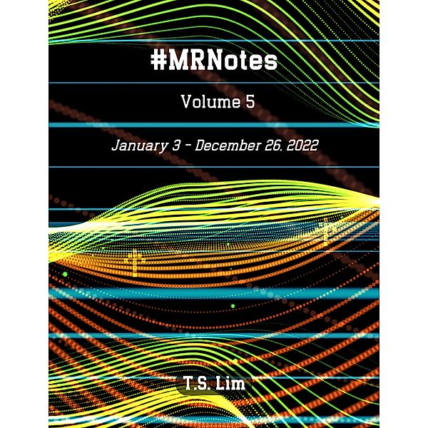 #MRNotes - Volume 5: January 3 - December 26, 2022, T. S. Lim