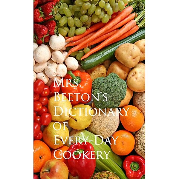 Mrs. Beeton's Dictionary of Every-Day Cookery, MRS. BEETON