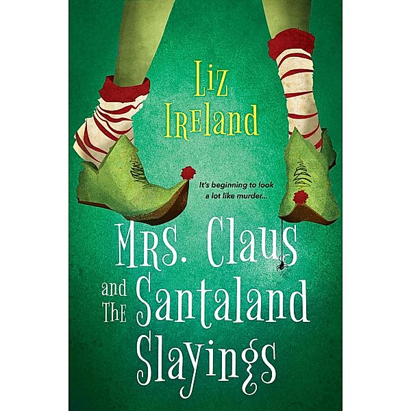 Mrs. Claus and the Santaland Slayings / A Mrs. Claus Mystery Bd.1, Liz Ireland