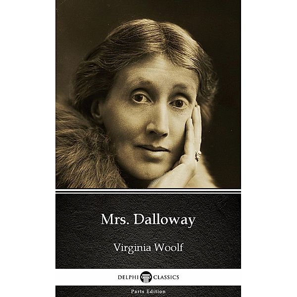 Mrs. Dalloway by Virginia Woolf - Delphi Classics (Illustrated) / Delphi Parts Edition (Virginia Woolf) Bd.4, Virginia Woolf