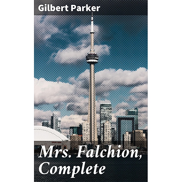 Mrs. Falchion, Complete, Gilbert Parker