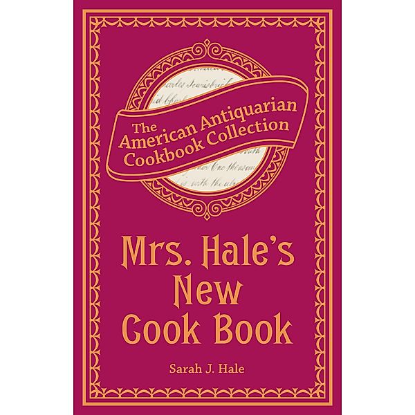 Mrs. Hale's New Cook Book / American Antiquarian Cookbook Collection, Sarah J Hale