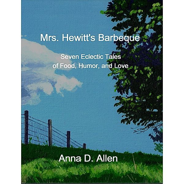 Mrs. Hewitt's Barbeque: Seven Eclectic Tales of Food, Humor, and Love / Anna D. Allen, Anna D. Allen