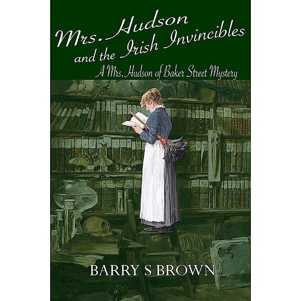 Mrs. Hudson and the Irish Invincibles / Mrs. Hudson of Baker Street, Barry S Brown