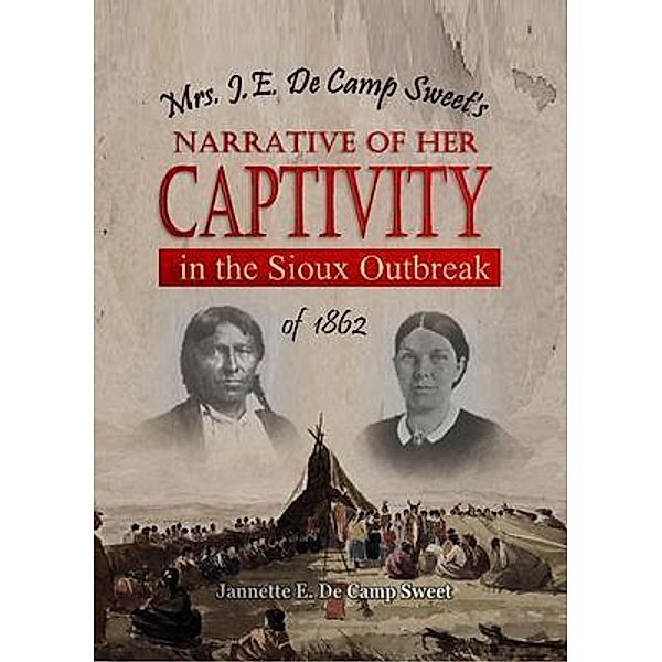Mrs. J.E. De Camp Sweet's Narrative of Her Captivity in the Sioux Outbreak of 1862, Jannette Sweet