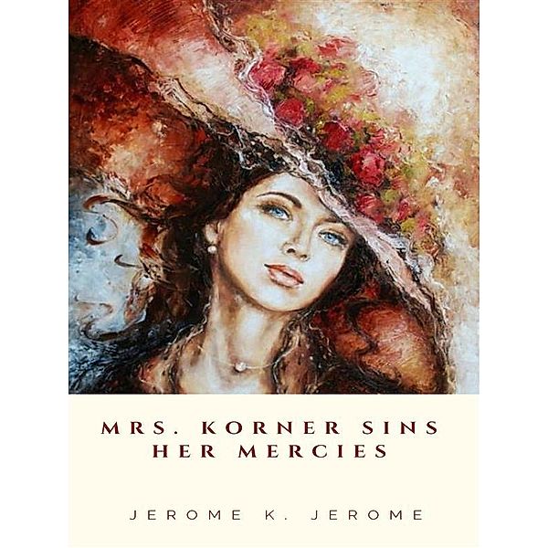 Mrs. Korner Sins Her Mercies, Jerome K. Jerome