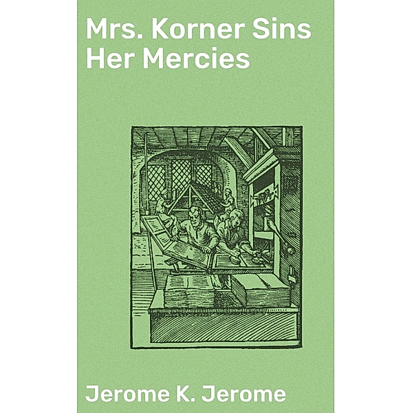 Mrs. Korner Sins Her Mercies, Jerome K. Jerome