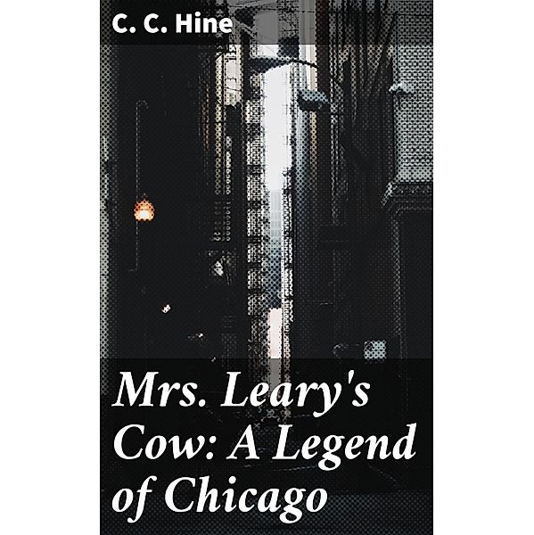 Mrs. Leary's Cow: A Legend of Chicago, C. C. Hine