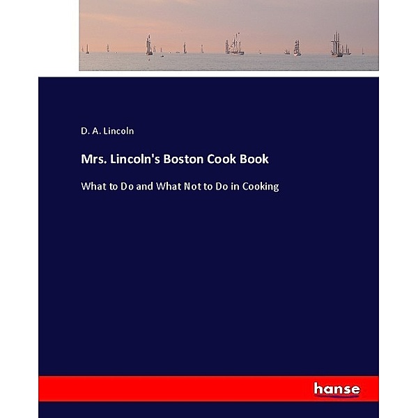 Mrs. Lincoln's Boston Cook Book, D. A. Lincoln