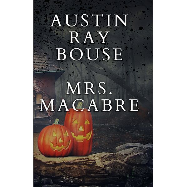 Mrs. Macabre (The Mrs. Macabre Chronicles, #1) / The Mrs. Macabre Chronicles, Austin Ray Bouse