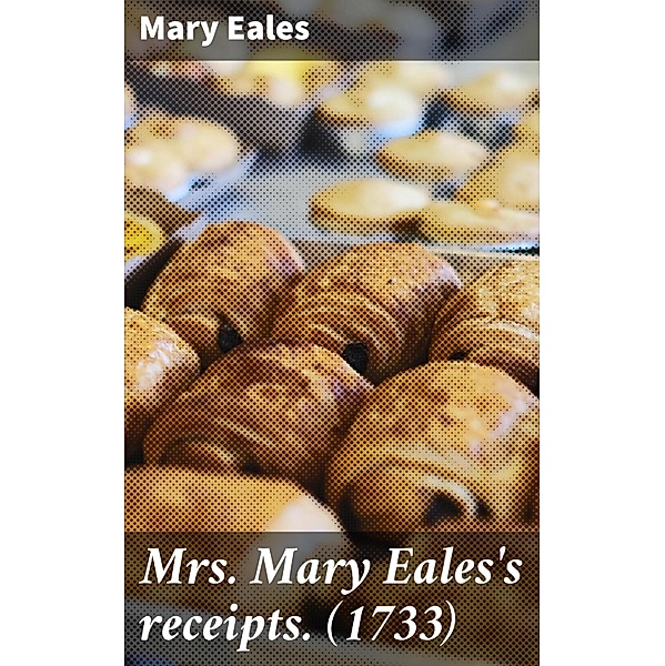 Mrs. Mary Eales's receipts. (1733), Mary Eales