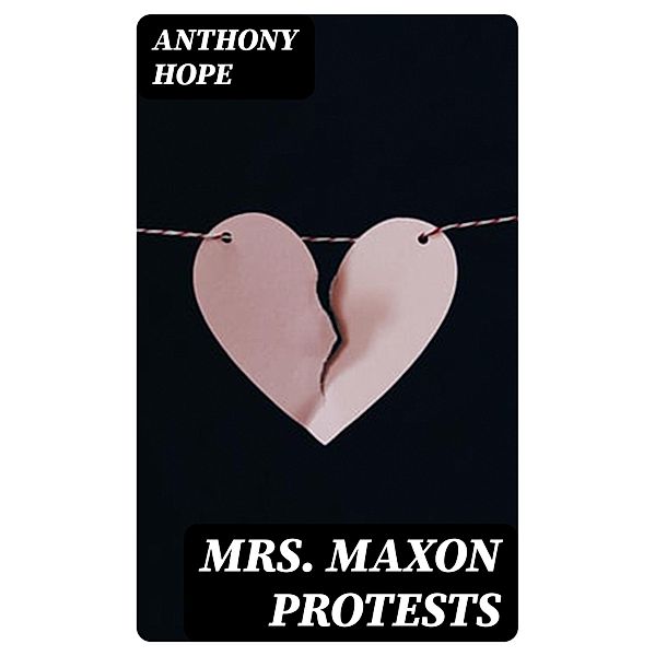 Mrs. Maxon Protests, Anthony Hope
