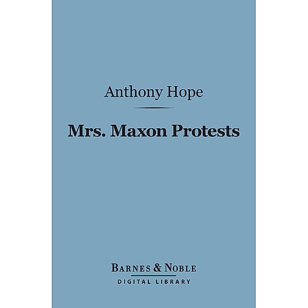 Mrs. Maxon Protests (Barnes & Noble Digital Library) / Barnes & Noble, Anthony Hope