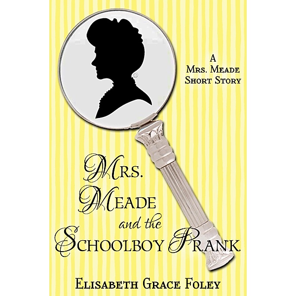 Mrs. Meade and the Schoolboy Prank: A Short Story, Elisabeth Grace Foley