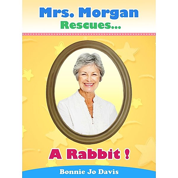 Mrs. Morgan Rescues... A Rabbit! / Mrs. Morgan Rescues..., Bonnie Jo Davis