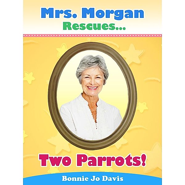 Mrs. Morgan Rescues... Two Parrots! / Mrs. Morgan Rescues..., Bonnie Jo Davis