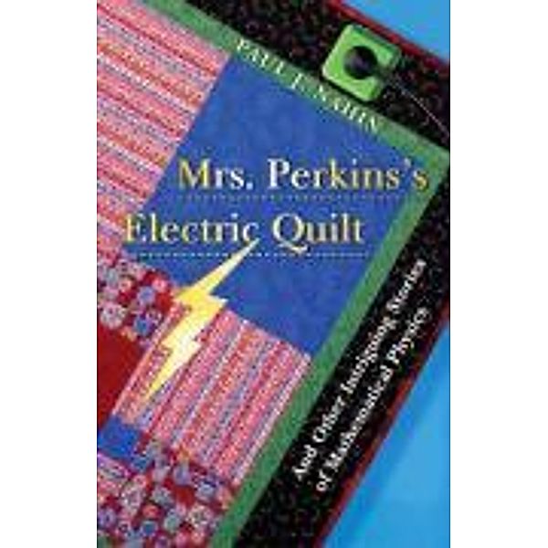 Mrs. Perkins's Electric Quilt: And Other Intriguing Stories of Mathematical Physics, Paul J. Nahin