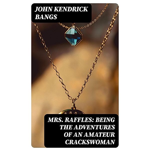 Mrs. Raffles: Being the Adventures of an Amateur Crackswoman, John Kendrick Bangs