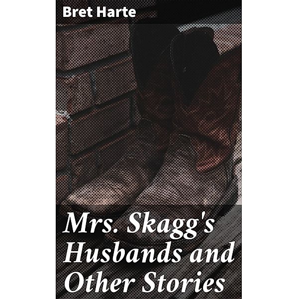 Mrs. Skagg's Husbands and Other Stories, Bret Harte