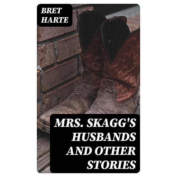 Mrs. Skagg's Husbands and Other Stories, Bret Harte