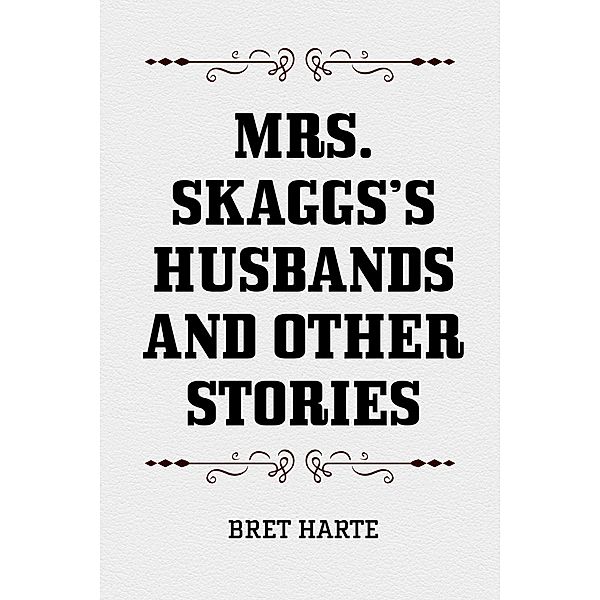 Mrs. Skaggs's Husbands and Other Stories, Bret Harte