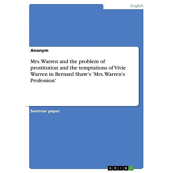 Mrs. Warren and the problem of prostitution and the temptations of Vivie Warren in Bernard Shaw's 'Mrs. Warren's Profession', Sebastian Hübers