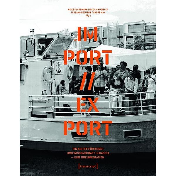 MS IM-PORT//EX-PORT - Ein Schiff für Kunst und Wissenschaft in Kassel / Edition Kulturwissenschaft Bd.57