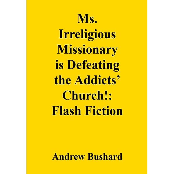 Ms. Irreligious Missionary is Defeating the Addicts' Church!: Flash Fiction, Andrew Bushard