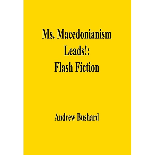 Ms. Macedonianism Leads!: Flash Fiction, Andrew Bushard