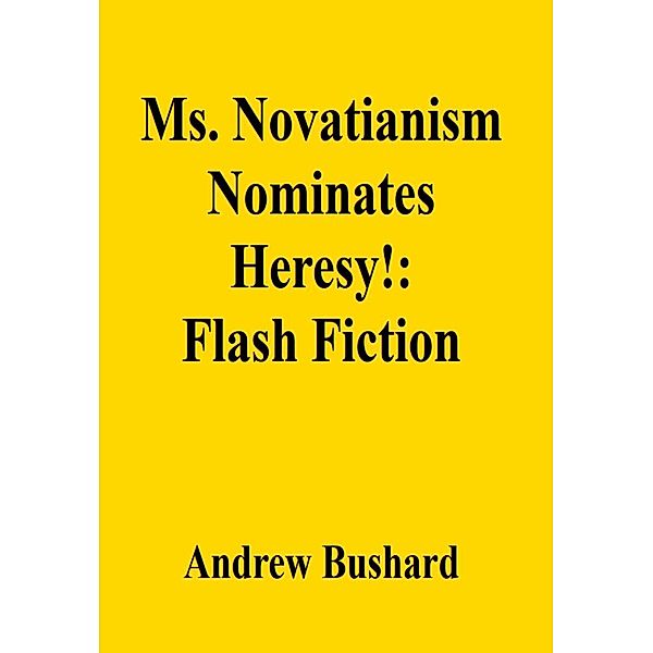 Ms. Novatianism Nominates Heresy!: Flash Fiction, Andrew Bushard