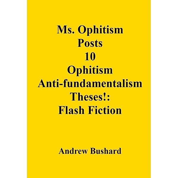 Ms. Ophitism Posts 10 Ophitism Anti-fundamentalism Theses!: Flash Fiction, Andrew Bushard
