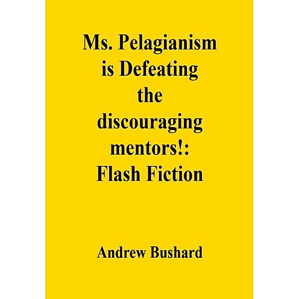 Ms. Pelagianism is Defeating the discouraging mentors!: Flash Fiction, Andrew Bushard