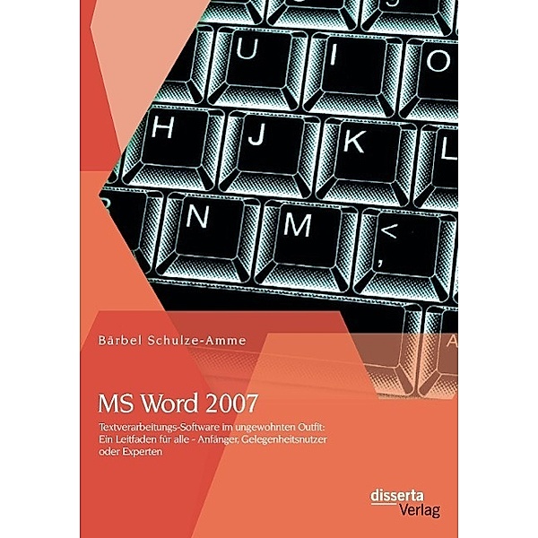 MS Word 2007 - Textverarbeitungs-Software im ungewohnten Outfit: Ein Leitfaden für alle - Anfänger, Gelegenheitsnutzer o, Bärbel Schulze-Amme