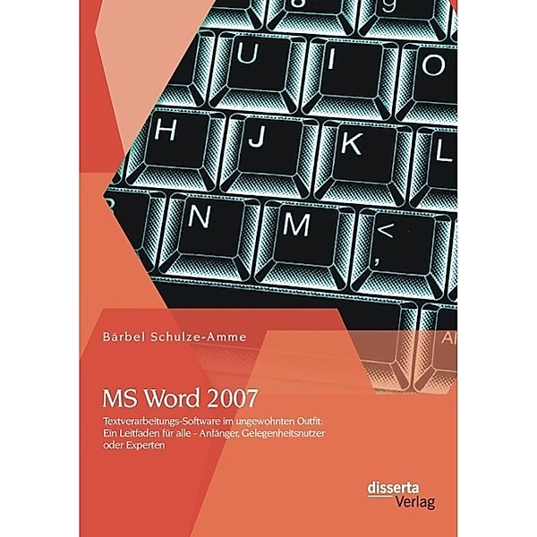 MS Word 2007 - Textverarbeitungs-Software im ungewohnten Outfit: Ein Leitfaden für alle - Anfänger, Gelegenheitsnutzer oder Experten, Bärbel Schulze-Amme