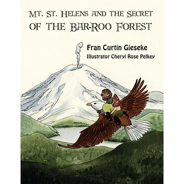 Mt. St. Helens and the Secret of the Bar-Roo Forest, Fran Curtin Gieseke