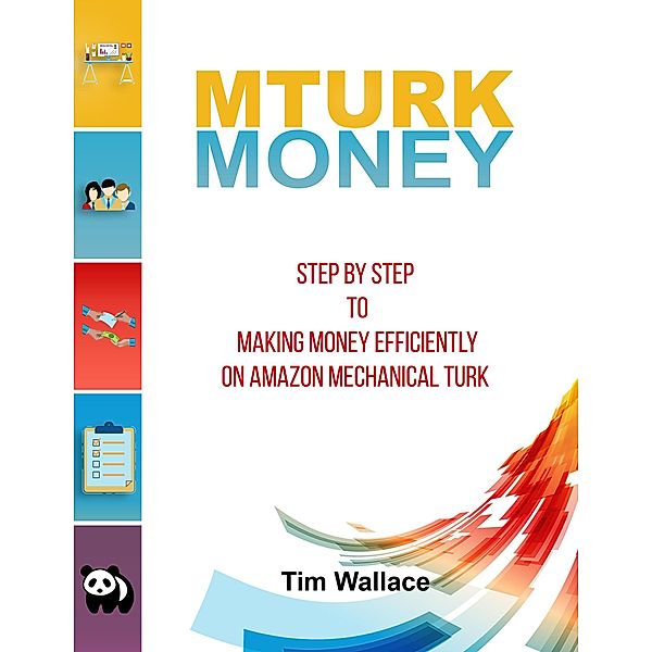 MTurk Money - Step by Step to Making Money Efficiently on MTurk, Tim Wallace