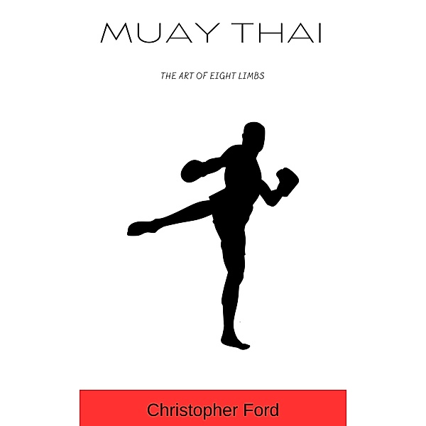 Muay Thai: The Art of Eight Limbs (The Martial Arts Collection) / The Martial Arts Collection, Christopher Ford