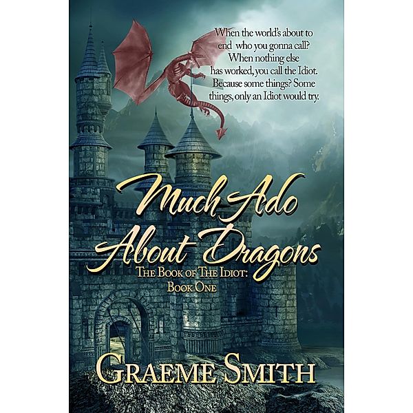 Much Ado About Dragons (The Book of the Idiot, #1) / The Book of the Idiot, Graeme Smith